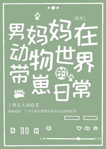 男妈妈在动物世界的带崽日常笔趣阁